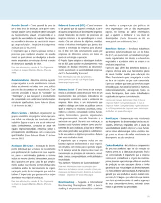 71
Assédio Sexual – Crime passível de pena de
um a dois anos de detenção para quem “cons-
tranger alguém com o intuito de obter vantagem
ou favorecimento sexual, prevalecendo-se o
agente da sua condição de superior hierárquico
ou ascendência inerentes ao exercício de empre-
go, cargo ou função”. (Artigo 216 do Código Penal,
instituído pela Lei 10.224/01.)
É importante que a empresa possua normas e
processos para combater situações de assédio
moral, os quais devem ser divulgados e devida-
mente amparados por estrutura formal e neutra
de denúncia e apuração de fatos.
Para mais informações, consulte A Ética Empresarial
no Brasil, de Joaquim Manhães Moreira (Pioneira,
1999).
Assistencialismo – Doutrina, sistema ou práti-
ca que organiza e presta assistência às comuni-
dades socialmente excluídas, sem uma política
para tirá-las da condição de necessitadas. É um
conceito associado à noção de “caridade” ou
“filantropia”, já que não prevê o envolvimento
da comunidade nem ambiciona transformações
estruturais significativas. (Fonte: Folha de S.Paulo,
1°. de fevereiro de 2005.)
Atores Sociais – Indivíduos, organizações ou
grupos envolvidos em projetos sociais que pos-
sam influir na obtenção dos resultados desses
trabalhos. Espera-se que o ator social tenha múl-
tiplos conhecimentos, condições de atuar em
equipe, representatividade, influência social e,
principalmente, identificação com a causa pela
qual trabalha. (Fonte: Folha de S.Paulo, 1°. de feve-
reiro de 2005.)
Avaliação 360 Graus – Avaliação do desem-
penho individual que se baseia no recebimento
pelo profissional de feedbacks de seus superio-
res, pares e subordinados, podendo o sistema
incluir até mesmo clientes, fornecedores, associa-
dos e parceiros em geral. Mais do que simples-
mente avaliar, esse sistema permite efetuar uma
verdadeira análise do funcionamento da organi-
zação pelo ponto de vista daqueles que nela tra-
balham. É importante que questões éticas sejam
abordadas nesse tipo de avaliação.
Para mais informações, consulte A Ética Empresarial
no Brasil, de Joaquim Manhães Moreira (Pioneira,
1999).
Balanced Scorecard (BSC) – É uma ferramen-
ta de gestão que dá suporte à medição a partir
de quatro perspectivas de desempenho organiza-
cional: financeira; do cliente; de processos de
negócios internos; e de aprendizagem e cresci-
mento. Cria um sistema de objetivos, medidas,
metas e iniciativas interligadas que, juntos, des-
crevem a estratégia da empresa para alcançá-
los. O BSC tem sido extensamente usado por
empresas de diferentes setores em todos os
níveis de estratégia e operação.
O Projeto Sigma adaptou a abordagem tradicio-
nal do BSC para auxiliar no planejamento e nas
tomadas de decisão referentes ao desenvolvi-
mento sustentável e à sustentabilidade empresa-
rial. É o Sustainability Scorecard.
Mais informações nos sites da Symnetics
(www.symnetics.com.br) e do Projeto Sigma
(www.projectsigma.com).
Balanço Social – É uma forma de dar transpa-
rência às atividades corporativas por meio de um
levantamento dos principais indicadores de
desempenho econômico, social e ambiental da
empresa. Além disso, é um instrumento que
amplia o diálogo com todos os públicos com os
quais a empresa se relaciona: acionistas, consu-
midores e clientes, comunidade vizinha, funcio-
nários, fornecedores, governo, organizações
não-governamentais, mercado financeiro e a
sociedade em geral. Durante sua realização, o
balanço social funciona também como uma fer-
ramenta de auto-avaliação, já que dá à empresa
uma visão geral sobre sua gestão e o alinhamen-
to de seus valores e objetivos presentes e futuros
com seus resultados atuais.
É importante que a empresa inclua em seu
balanço aspectos desfavoráveis e seus respecti-
vos desafios, com metas para o período seguin-
te. O balanço social da empresa deve levar em
consideração os princípios de relevância, veraci-
dade, clareza, comparabilidade, verificabilidade e
neutralidade.
Veja também “Relatório de Sustentabilidade”
Para mais informações sobre os princípios para
elaboração de balanços sociais, consulte o Guia para
Elaboração de Balanço Social e Relatório de Sustenta-
bilidade – disponível em www.ethos.org.br.
Benchmarking – Segundo a International
Benchmarking Clearinghouse (IBC), o bench-
marking é um processo sistemático e contínuo
de medida e comparação das práticas de
uma organização com as das organizações
líderes, no sentido de obter informações
que a ajudem a melhorar o seu nível de
desempenho. (Fonte: Dicionário de RH, em
www.guiarh.com.br/dicionario2.htm.)
Benefícios Básicos – Benefícios trabalhistas
garantidos pela Consolidação das Leis do Traba-
lho (CLT), aos quais todos os trabalhadores legal-
mente regularizados têm direito, e os benefícios
negociados e acordados entre os setores e os
sindicatos específicos.
Espera-se que, além dos benefícios básicos, a
empresa ofereça para seus funcionários: plano
de saúde familiar; auxílio para educação dos
filhos; financiamento para casa própria; e creche
no local de trabalho ou por rede conveniada.
Espera-se também que todos os benefícios sejam
oferecidos para funcionários homens e mulheres,
indiscriminadamente, abrangendo todos os
níveis hierárquicos, bem como trabalhadores
registrados ou apenas comissionados.
Conheça os manuais do Instituto Ethos O Que as
Empresas Podem Fazer pela Educação, O Que as
Empresas Podem Fazer pela Criança e pelo Adolescen-
te e O Compromisso das Empresas com a Valorização
da Mulher, em www.ethos.org.br.
Bonificação – Remuneração extra relacionada
ao desempenho de determinadas tarefas ou ati-
vidades. Empresas engajadas com a causa da
sustentabilidade podem oferecer a seus funcio-
nários bônus adicionais por êxitos a médio e lon-
go prazo ou alcance de metas relacionadas ao
desempenho social e ambiental.
Cadeia Produtiva – Inclui todos os componentes
do processo produtivo, que vai da extração da
matéria-prima até a fabricação do produto final a
ser comercializado. É importante que a empresa
conheça em profundidade a origem das matérias-
primas,insumos e produtos que utiliza em sua linha
de produção ou nas operações diárias e tenha
garantia de que nessa origem os direitos humanos
e o meio ambiente são respeitados.A empresa deve
garantir que seus produtos e serviços tenham com-
ponentes,tecnologias e procedimentos que minimi-
zem riscos ao meio ambiente e à saúde e segurança
de seus consumidores/clientes, evitando danos
morais e garantindo sua privacidade.
 