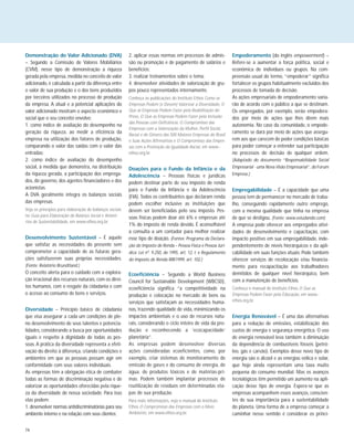 74
Demonstração do Valor Adicionado (DVA)
– Segundo a Comissão de Valores Mobiliários
(CVM), nesse tipo de demonstração a riqueza
gerada pela empresa, medida no conceito de valor
adicionado, é calculada a partir da diferença entre
o valor de sua produção e o dos bens produzidos
por terceiros utilizados no processo de produção
da empresa. A atual e a potencial aplicações do
valor adicionado mostram o aspecto econômico e
social que o seu conceito envolve:
1. como índice de avaliação do desempenho na
geração da riqueza, ao medir a eficiência da
empresa na utilização dos fatores de produção,
comparando o valor das saídas com o valor das
entradas;
2. como índice de avaliação do desempenho
social, à medida que demonstra, na distribuição
da riqueza gerada, a participação dos emprega-
dos, do governo, dos agentes financiadores e dos
acionistas.
A DVA geralmente integra os balanços sociais
das empresas.
Veja os princípios para elaboração de balanços sociais
no Guia para Elaboração de Balanço Social e Relató-
rios de Sustentabilidade, em www.ethos.org.br.
Desenvolvimento Sustentável – É aquele
que satisfaz as necessidades do presente sem
comprometer a capacidade de as futuras gera-
ções satisfazerem suas próprias necessidades.
(Fonte: Relatório Brundtland.)
O conceito alerta para o cuidado com a explora-
ção irracional dos recursos naturais, com os direi-
tos humanos, com o resgate da cidadania e com
o acesso ao consumo de bens e serviços.
Diversidade – Princípio básico de cidadania
que visa assegurar a cada um condições de ple-
no desenvolvimento de seus talentos e potencia-
lidades, considerando a busca por oportunidades
iguais e respeito à dignidade de todas as pes-
soas. A prática da diversidade representa a efeti-
vação do direito à diferença, criando condições e
ambientes em que as pessoas possam agir em
conformidade com seus valores individuais.
As empresas têm a obrigação ética de combater
todas as formas de discriminação negativa e de
valorizar as oportunidades oferecidas pela rique-
za da diversidade de nossa sociedade. Para isso
elas podem:
1. desenvolver normas antidiscriminatórias para seu
ambiente interno e na relação com seus clientes;
2. aplicar essas normas em processos de admis-
são ou promoção e de pagamento de salários e
benefícios;
3. realizar treinamentos sobre o tema;
4. desenvolver atividades de valorização de gru-
pos pouco representados internamente.
Conheça as publicações do Instituto Ethos Como as
Empresas Podem (e Devem) Valorizar a Diversidade, O
Que as Empresas Podem Fazer pela Reabilitação do
Preso, O Que as Empresas Podem Fazer pela Inclusão
das Pessoas com Deficiência, O Compromisso das
Empresas com a Valorização da Mulher, Perfil Social,
Racial e de Gênero das 500 Maiores Empresas do Brasil
e Suas Ações Afirmativas e O Compromisso das Empre-
sas com a Promoção da Igualdade Racial, em www.-
ethos.org.br.
Doações para o Fundo da Infância e da
Adolescência – Pessoas físicas e jurídicas
podem destinar parte de seu imposto de renda
para o Fundo da Infância e da Adolescência
(FIA). Todos os contribuintes que declaram renda
podem escolher inclusive as instituições que
devem ser beneficiadas pelo seu imposto. Pes-
soas físicas podem doar até 6% e empresas até
1% do imposto de renda devido. É aconselhável
a consulta a um contador para melhor realizar
esse tipo de doação. (Fontes: Programa da Declara-
ção do Imposto de Renda – Pessoa Física e Pessoa Jurí-
dica; Lei nº. 9.250, de 1995, art. 12, I; e Regulamento
do Imposto de Renda RIR/1999, art. 102.)
Ecoeficiência – Segundo a World Business
Council for Sustainable Development (WBCSD),
ecoeficiência significa “a competitividade na
produção e colocação no mercado de bens ou
serviços que satisfaçam as necessidades huma-
nas, trazendo qualidade de vida, minimizando os
impactos ambientais e o uso de recursos natu-
rais, considerando o ciclo inteiro de vida da pro-
dução e reconhecendo a ’ecocapacidade‘
planetária”.
As empresas podem desenvolver diversas
ações consideradas ecoeficientes, como, por
exemplo, criar sistemas de monitoramento de
emissão de gases e do consumo de energia, de
água, de produtos tóxicos e de matérias-pri-
mas. Podem também implantar processos de
reutilização de resíduos em determinadas eta-
pas de sua produção.
Para mais informações, veja o manual do Instituto
Ethos O Compromisso das Empresas com o Meio
Ambiente, em www.ethos.org.br.
Empoderamento (do inglês empowerment) –
Refere-se a aumentar a força política, social e
econômica de indivíduos ou grupos. Na com-
preensão usual do termo, “empoderar” significa
fortalecer os grupos habitualmente excluídos dos
processos de tomada de decisão.
As ações empresariais de empoderamento varia-
rão de acordo com o público a que se destinam.
Os empregados, por exemplo, serão empodera-
dos por meio de ações que lhes dêem mais
autonomia. No caso da comunidade, o empode-
ramento se dará por meio de ações que assegu-
rem aos que carecem de poder condições básicas
para poder começar a entender sua participação
no processos de decisão de qualquer ordem.
(Adaptado do documento “Responsabilidade Social
Empresarial - uma Nova Visão Empresarial”, do Forum
Empresa.)
Empregabilidade – É a capacidade que uma
pessoa tem de permanecer no mercado de traba-
lho, conseguindo rapidamente outro emprego,
com a mesma qualidade que tinha na empresa
de que se desligou. (Fonte: www.estudando.com)
A empresa pode oferecer aos empregados ativi-
dades de desenvolvimento e capacitação, com
impacto positivo em sua empregabilidade, inde-
pendentemente de níveis hierárquicos e da apli-
cabilidade em suas funções atuais. Pode também
oferecer serviços de recolocação e/ou financia-
mento para recapacitação aos trabalhadores
demitidos de qualquer nível hierárquico, bem
com a manutenção de benefícios.
Conheça o manual do Instituto Ethos O Que as
Empresas Podem Fazer pela Educação, em www.-
ethos.org.br.
Energia Renovável – É uma das alternativas
para a redução de emissões, estabilização dos
custos de energia e segurança energética. O uso
de energia renovável leva também à diminuição
da dependência de combustíveis fósseis (petró-
leo, gás e carvão). Exemplos desse novo tipo de
energia são o álcool e as energias eólica e solar,
que hoje ainda representam uma taxa muito
pequena do consumo mundial. Mas os avanços
tecnológicos têm permitido um aumento na apli-
cação desse tipo de energia. Espera-se que as
empresas acompanhem esses avanços, conscien-
tes de sua importância para a sustentabilidade
do planeta. Uma forma de a empresa começar a
caminhar nesse sentido é considerar os princí-
 
