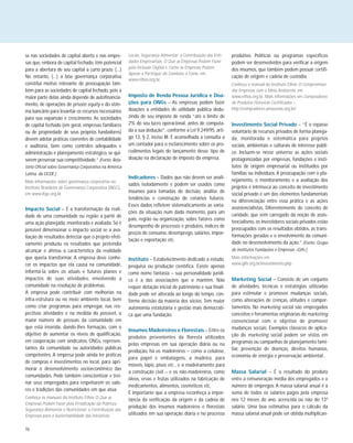 76
se nas sociedades de capital aberto e nas empre-
sas que, embora de capital fechado, têm potencial
para a abertura de seu capital a curto prazo. (...)
No entanto, (...) a boa governança corporativa
constitui motivo relevante de preocupação tam-
bém para as sociedades de capital fechado, pois a
maior parte delas ainda depende de autofinancia-
mento, de operações de private equity e do siste-
ma bancário para levantar os recursos necessários
para sua expansão e crescimento. As sociedades
de capital fechado (em geral, empresas familiares
ou de propriedade de seus próprios fundadores)
devem adotar práticas coerentes de contabilidade
e auditoria, bem como controles adequados e
administração e planejamento estratégico, se qui-
serem preservar sua competitividade.” (Fonte: Rela-
tório Oficial sobre Governança Corporativa na América
Latina, da OCDE.)
Mais informações sobre governança corporativa no
Instituto Brasileiro de Governança Corporativa (IBGC),
em www.ibgc.org.br.
Impacto Social – É a transformação da reali-
dade de uma comunidade ou região a partir de
uma ação planejada, monitorada e avaliada. Só é
possível dimensionar o impacto social se a ava-
liação de resultados detectar que o projeto efeti-
vamente produziu os resultados que pretendia
alcançar e afetou a característica da realidade
que queria transformar. A empresa deve conhe-
cer os impactos que ela causa na comunidade,
informá-la sobre os atuais e futuros planos e
impactos de suas atividades, envolvendo a
comunidade na resolução de problemas.
A empresa pode contribuir com melhorias na
infra-estrutura ou no meio ambiente local, bem
como criar programas para empregar, nas res-
pectivas atividades e na medida do possível, o
maior número de pessoas da comunidade em
que está inserida, dando-lhes formação, com o
objetivo de aumentar os níveis de qualificação,
em cooperação com sindicatos, ONGs, represen-
tantes da comunidade ou autoridades públicas
competentes. A empresa pode ainda ter práticas
de compras e investimentos no local, para apri-
morar o desenvolvimento socioeconômico das
comunidades. Pode também conscientizar e trei-
nar seus empregados para respeitarem os valo-
res e tradições das comunidades em que atua.
Conheça os manuais do Instituto Ethos O Que as
Empresas Podem Fazer pela Erradicação da Pobreza,
Segurança Alimentar e Nutricional: a Contribuição das
Empresas para a Sustentabilidade das Iniciativas
Locais, Segurança Alimentar: a Contribuição das Enti-
dades Empresariais, O Que as Empresas Podem Fazer
pela Inclusão Digital e Como as Empresas Podem
Apoiar e Participar do Combate à Fome, em
www.ethos.org.br.
Imposto de Renda Pessoa Jurídica e Doa-
ções para ONGs – As empresas podem fazer
doações a entidades de utilidade pública dedu-
zindo de seu imposto de renda “até o limite de
2% do seu lucro operacional, antes de computa-
da a sua dedução”, conforme a Lei 9.249/95, arti-
go 13, § 2, inciso III. É aconselhada a consulta a
um contador para o esclarecimento sobre os pro-
cedimentos legais do lançamento desse tipo de
doação na declaração de imposto da empresa.
Indicadores – Dados que não devem ser anali-
sados isoladamente e podem ser usados como
insumos para tomadas de decisão, análise de
tendências e construção de cenários futuros.
Esses dados refletem sistematicamente as varia-
ções da situação num dado momento, para um
país, região ou organização, sobre fatores como
desempenho de processos e produtos, índices de
preços de consumo, desemprego, salários, impor-
tação e exportação etc.
Instituto – Estabelecimento dedicado a estudo,
pesquisa ou produção científica. Existe apenas
como nome fantasia – sua personalidade jurídi-
ca é a das associações que o mantêm. Não
requer dotação inicial de patrimônio e sua finali-
dade pode ser alterada ao longo do tempo, con-
forme decisão da maioria dos sócios. Tem maior
autonomia estatutária e gestão mais democráti-
ca que uma fundação.
Insumos Madeireiros e Florestais – Entre os
produtos provenientes da floresta utilizados
pelas empresas em sua operação diária ou na
produção, há os madeireiros – como a celulose,
para papel e embalagens, a madeira, para
móveis, lápis, pisos etc., e o madeiramento para
a construção civil – e os não-madeireiros, como
óleos, ervas e frutas utilizados na fabricação de
medicamentos, alimentos, cosméticos etc.
É importante que a empresa reconheça a impor-
tância da verificação da origem e da cadeia de
produção dos insumos madeireiros e florestais
utilizados em sua operação diária e no processo
produtivo. Políticas ou programas específicos
podem ser desenvolvidos para verificar a origem
dos insumos, que também podem possuir certifi-
cação de origem e cadeia de custódia.
Conheça o manual do Instituto Ethos O Compromisso
das Empresas com o Meio Ambiente, em
www.ethos.org.br. Mais informações em Compradores
de Produtos Florestais Certificados –
http://compradores.amazonia.org.br/.
Investimento Social Privado – “É o repasse
voluntário de recursos privados de forma planeja-
da, monitorada e sistemática para projetos
sociais, ambientais e culturais de interesse públi-
co. Incluem-se nesse universo as ações sociais
protagonizadas por empresas, fundações e insti-
tutos de origem empresarial ou instituídos por
famílias ou indivíduos. A preocupação com o pla-
nejamento, o monitoramento e a avaliação dos
projetos é intrínseca ao conceito de investimento
social privado e um dos elementos fundamentais
na diferenciação entre essa prática e as ações
assistencialistas. Diferentemente do conceito de
caridade, que vem carregado da noção de assis-
tencialismo, os investidores sociais privados estão
preocupados com os resultados obtidos, as trans-
formações geradas e o envolvimento da comuni-
dade no desenvolvimento da ação.” (Fonte: Grupo
de Institutos Fundações e Empresas –Gife.)
Mais informações em
www.gife.org.br/investimento.php.
Marketing Social – Consiste de um conjunto
de atividades, técnicas e estratégias utilizadas
para estimular e promover mudanças sociais,
como alterações de crenças, atitudes e compor-
tamentos. No marketing social são empregados
conceitos e ferramentas originárias do marketing
convencional com o objetivo de promover
mudanças sociais. Exemplos clássicos de aplica-
ção do marketing social podem ser vistos em
programas ou campanhas de planejamento fami-
liar, prevenção de doenças, direitos humanos,
economia de energia e preservação ambiental.
Massa Salarial – É o resultado do produto
entre a remuneração média dos empregados e o
número de empregos. A massa salarial anual é a
soma de todos os salários pagos pela empresa
nos 12 meses do ano, acrescida ou não do 13º
salário. Uma boa estimativa para o cálculo da
massa salarial anual pode ser obtida multiplican-
 
