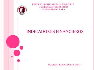REPUBLICA BOLIVARIANA DE VENEZUELA
UNIVERSIDAD FERMIN TORO
CABUDARE-EDO. LARA

INDICADORES FINANCIEROS

YOIDHERY FARIÑAS C.I: 18.656.437

 