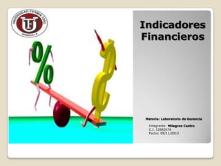 Indicadores
Financieros

Materia: Laboratorio de Gerencia
Integrante: Milagros Castro
C.I. 12682676
Fecha: 09/11/2013

 