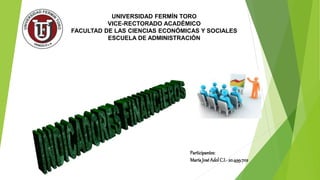 UNIVERSIDAD FERMÍN TORO 
VICE-RECTORADO ACADÉMICO 
FACULTAD DE LAS CIENCIAS ECONÓMICAS Y SOCIALES 
ESCUELA DE ADMINISTRACIÓN 
Participantes: 
María José Adol C.I.- 20.499.702 
 
