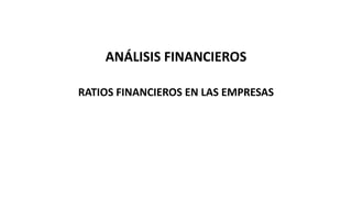 ANÁLISIS FINANCIEROS
RATIOS FINANCIEROS EN LAS EMPRESAS
 