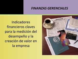 FINANZAS GERENCIALES


    Indicadores
 financieros claves
para la medición del
  desempeño y la
creación de valor en
     la empresa

                Copyright © por Carlos Agüero
 