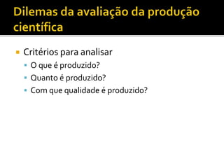  Critérios para analisar
 O que é produzido?
 Quanto é produzido?
 Com que qualidade é produzido?
 