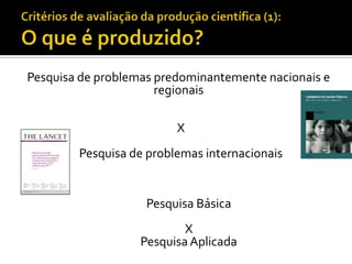 Pesquisa de problemas predominantemente nacionais e
regionais
X
Pesquisa de problemas internacionais
Pesquisa Básica
X
PesquisaAplicada
 