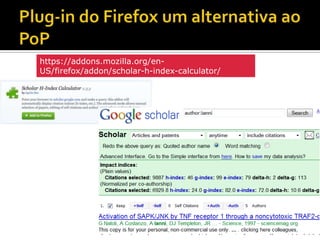 https://addons.mozilla.org/en-
US/firefox/addon/scholar-h-index-calculator/
 