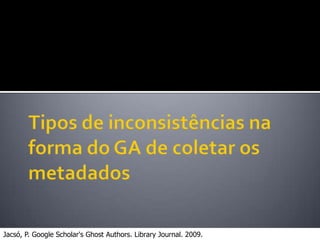 Jacsó, P. Google Scholar's Ghost Authors. Library Journal. 2009.
 
