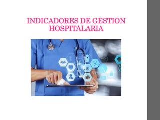 INDICADORES DE GESTION
HOSPITALARIA
 