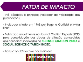 FATOR DE IMPACTO
Consultas ao FI podem ser realizadas na interface da
Web of Science (Wos)
 