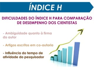 ÍNDICE H
PROBLEMAS
Publicar muito – ser pouco citado
Muitas citações – baixo número de artigos publicados
ÍNDICE H BAIXO
 