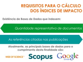REQUISITOS PARA O CÁLCULO
DOS ÍNDICES DE IMPACTO
Milhares de registros bibliográficos...
(Fator de Impacto)
(SJR Indicator e Índice H)
 