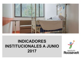 INDICADORES
INSTITUCIONALES A JUNIO
2017
 