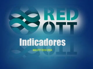Indicadores 
RED OTT 2010-2014  
