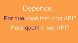 Depende...
Por que você tem uma API?
Para quem é sua API?
 