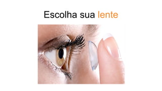 Escolha sua lente
 