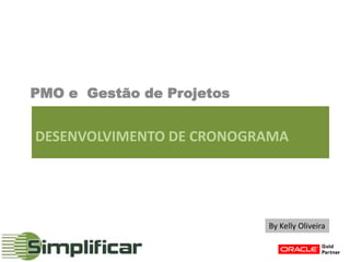 PMO e Gestão de Projetos

DESENVOLVIMENTO DE CRONOGRAMA

By Kelly Oliveira

 