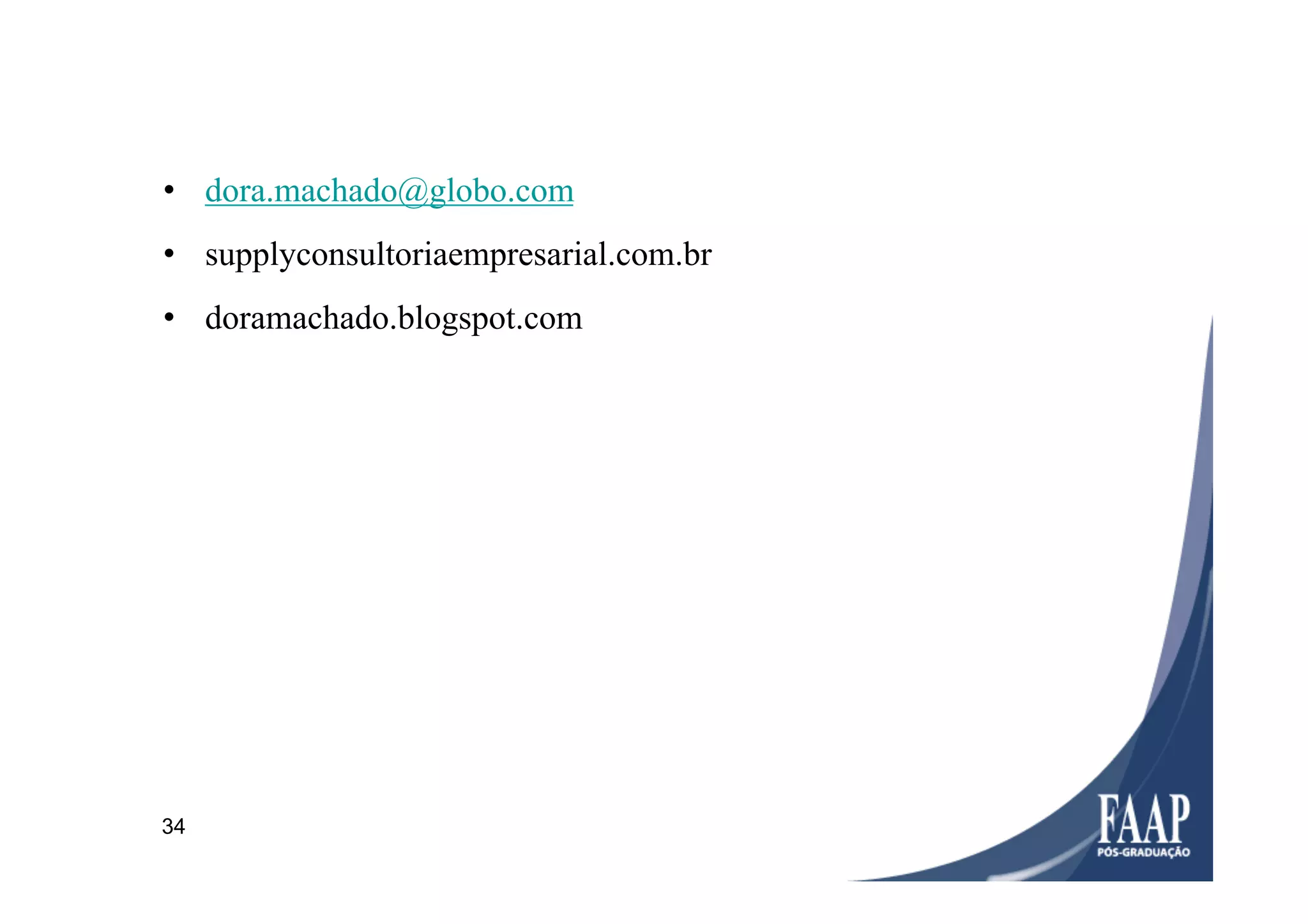 34
•  dora.machado@globo.com
•  supplyconsultoriaempresarial.com.br
•  doramachado.blogspot.com
 