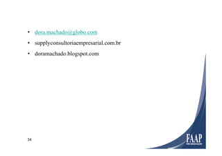 34
•  dora.machado@globo.com
•  supplyconsultoriaempresarial.com.br
•  doramachado.blogspot.com
 