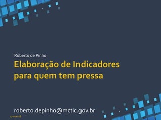 Roberto de Pinho
17-mai-18 1
roberto.depinho@mctic.gov.br
 