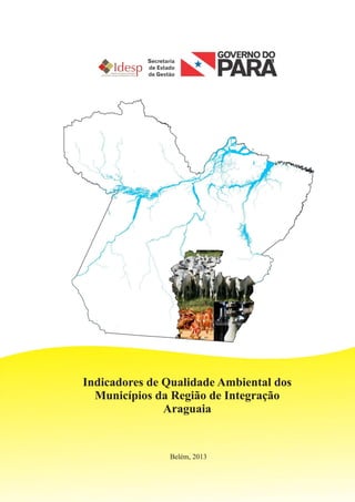 INDICADORES DE AVALIAÇÃO DA QUALIDADE AMBIENTAL
DA REGIÃO DE INTEGRAÇÃO ARAGUAIA
2012
 