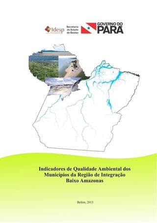 INDICADORES DE AVALIAÇÃO DA QUALIDADE AMBIENTAL
DA REGIÃO DE INTEGRAÇÃO BAIXO AMAZONAS
2012
 