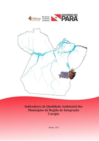 INDICADORES DE AVALIAÇÃO DA QUALIDADE AMBIENTAL
DA REGIÃO DE INTEGRAÇÃO CARAJÁS
2012
 