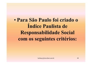 • Para São Paulo foi criado o
      Índice Paulista de
   Responsabilidade Social
  com os seguintes critérios:


          kerbauy@travelnet.com.br   48
 