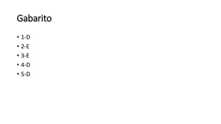 Gabarito
• 1-D
• 2-E
• 3-E
• 4-D
• 5-D
 