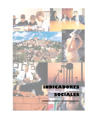 Indicadores Sociales




                        INDICADORES
                                     SOCIALES
                       ESTADISTICA APLICADA A LOS SERVICIOS SOCIALES


                           1
 