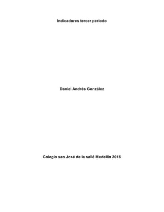 Indicadores tercer periodo
Daniel Andrés González
Colegio san José de la sallé Medellín 2016
 