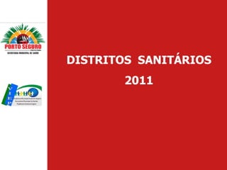 DISTRITOS SANITÁRIOS
        2011
 