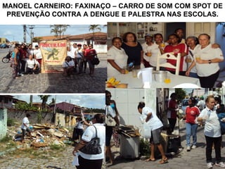 MANOEL CARNEIRO: FAXINAÇO – CARRO DE SOM COM SPOT DE
 PREVENÇÃO CONTRA A DENGUE E PALESTRA NAS ESCOLAS.
 