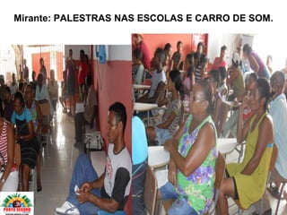 Mirante: PALESTRAS NAS ESCOLAS E CARRO DE SOM.
 