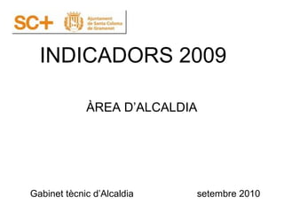 INDICADORS 2009
Gabinet tècnic d’Alcaldia setembre 2010
ÀREA D’ALCALDIA
 