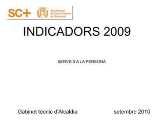 INDICADORS 2009
Gabinet tècnic d’Alcaldia setembre 2010
SERVEIS A LA PERSONA
 