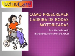 Dra. Maria de Mello
mariademello@technocare.net.br
 