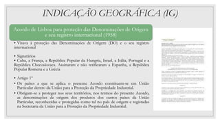 INDICAÇÃO GEOGRÁFICA (IG)
Acordo de Lisboa para proteção das Denominações de Origem
e seu registro internacional (1958)
• ...