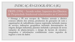 INDICAÇÃO GEOGRÁFICA (IG)
TRIPS (1994) - Acordo sobre Aspectos dos Direitos
de Propriedade Intelectual relacionados ao Com...