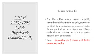 LEI nº
9.279/1996
Lei de
Propriedade
Industrial (LPI)
Crimes contra a IG
◦ Art. 194 - Usar marca, nome comercial,
título d...