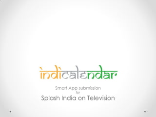 Smart App submission
             for

Splash India on Television

                             1
 