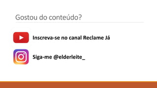 Gostou do conteúdo?
Inscreva-se no canal Reclame Já
Siga-me @elderleite_
 
