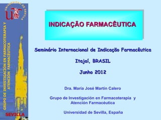 INDICAÇÃO FARMACÊUTICA
GRUPO DE INVESTIGACIÓN EN FARMACOTERAPIA Y
          ATENCIÓN FARMACÉUTICA




                    ...