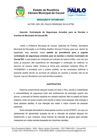 INDICAÇÃO Nº 347/CMC/2021.
AUTOR: VER. DR. PAULO HENRIQUE SILVA (PTB)
Assunto: Contratação de Seguranças Armados para as E...