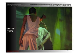 INDICATE	
  Final	
  Conference	
                    Networked	
  Art:	
  Brazilian	
  experiences	
  of	
  the	
  Technological	
  Poe;cs	
  Research	
  Group	
  
 Ankara/Turkey,	
  15th,16th	
  October	
  2012	
                                                  Ivani	
  Santana	
  SARC	
  (Support	
  CAPES	
  9495-­‐11)	
  




VERSUS	
  	
  
(2005)	
  




                                                                                                                                                        24	
  
{automa2c	
  	
  transi2on}	
  
 