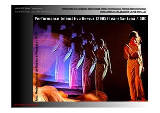 INDICATE	
  Final	
  Conference	
                     Networked	
  Art:	
  Brazilian	
  experiences	
  of	
  the	
  Technological	
  Poe;cs	
  Research	
  Group	
  
 Ankara/Turkey,	
  15th,16th	
  October	
  2012	
                                                   Ivani	
  Santana	
  SARC	
  (Support	
  CAPES	
  9495-­‐11)	
  


                            “Close-­‐circuit”	
  -­‐	
  circuito	
  fechado	
  de	
  câmera	
  




{automa2c	
  	
  transi2on}	
  
 