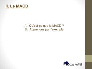 II. Le MACD
A. Qu’est-ce que le MACD ?
B. Apprenons par l’exemple
 