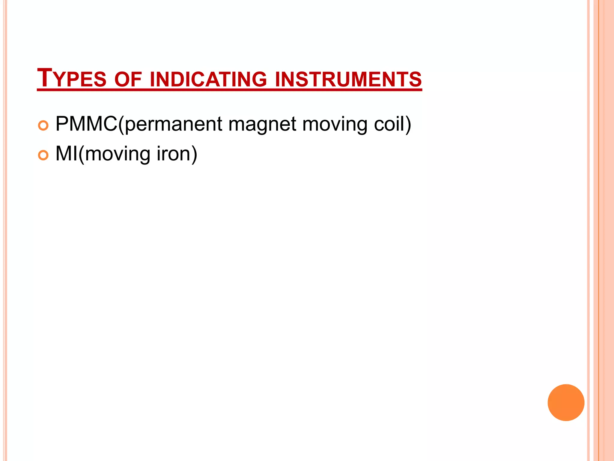 TYPES OF INDICATING INSTRUMENTS
PMMC(permanent magnet moving coil)
 MI(moving iron)


 