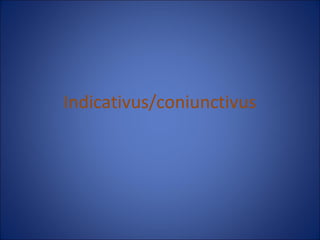 Indicativus/coniunctivus
 