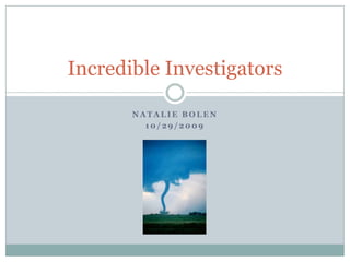 Natalie Bolen 10/29/2009 Incredible Investigators  